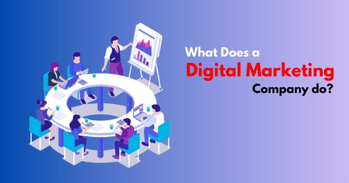 What Does a Digital Marketing Company Do & How It Helps Businesses Grow